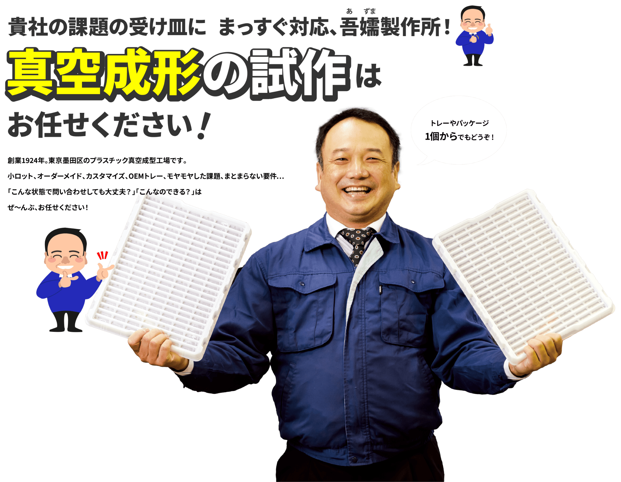 貴社の課題の受け皿に。まっすぐ対応吾嬬製作所！真空成形の試作はお任せください！